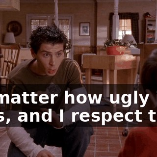 no matter how ugly it gets, and I respect that.