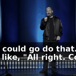 "We could go do that." I was like, "All right. Cool."