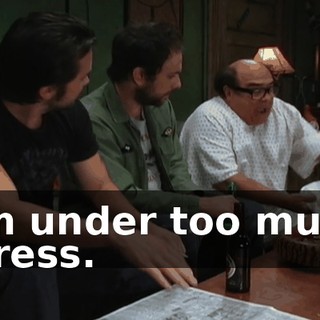 I'm under too much stress.