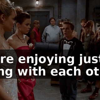 We're enjoying just being with each other.