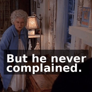 But he never complained.
