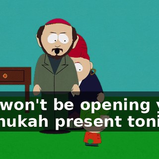 You won't be opening your Chanukah present tonight.