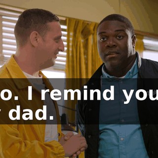 - No. I remind you of my dad.