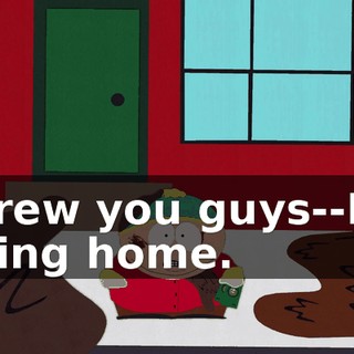 Screw you guys--I'm going home.