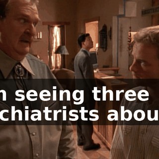 I am seeing three psychiatrists about it.