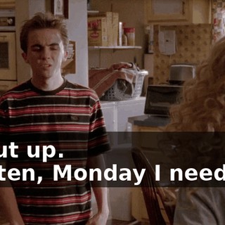 - Shut up. - Listen, Monday I need you