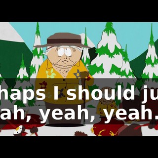 perhaps I should just-- - Yeah, yeah, yeah.