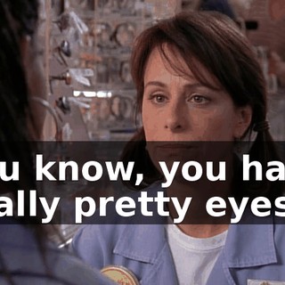 You know, you have really pretty eyes.