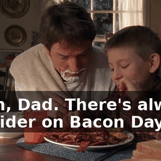 Yeah, Dad. There's always a spider on Bacon Day.