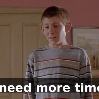 I need more time.