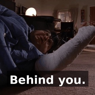 Behind you.