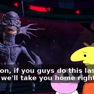 Come on, if you guys do this last thing, we'll take you home right after.