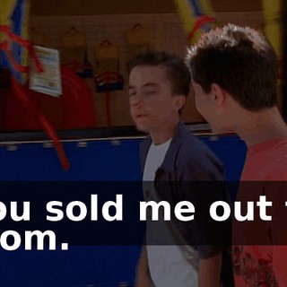 You sold me out to mom.