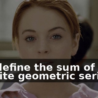 We define the sum of the infinite geometric series...