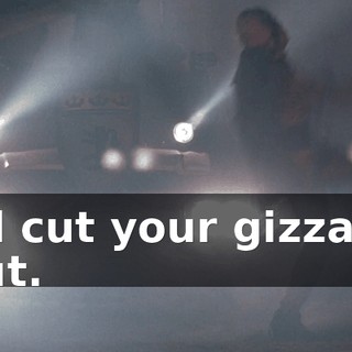 I'll cut your gizzard out.