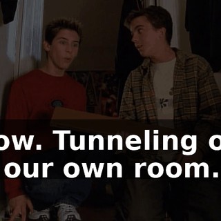 Wow. Tunneling out of our own room.