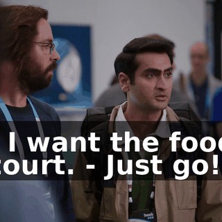 - I want the food court. - Just go!