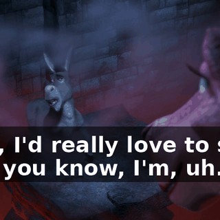 Man, I'd really love to stay, but, you know, I'm, uh...