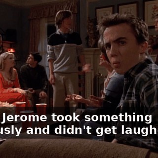 Wow. Jerome took something seriously and didn't get laughed at.