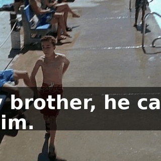 My brother, he can't swim.