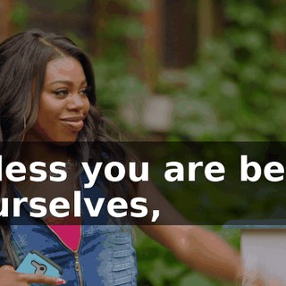 Unless you are being yourselves,