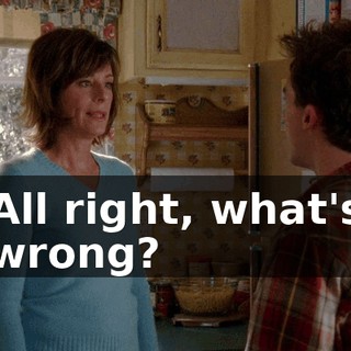 All right, what's wrong?