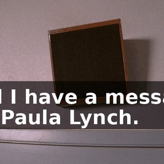 and I have a message for Paula Lynch.