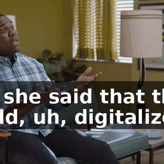 Uh, she said that they could, uh, digitalize it.