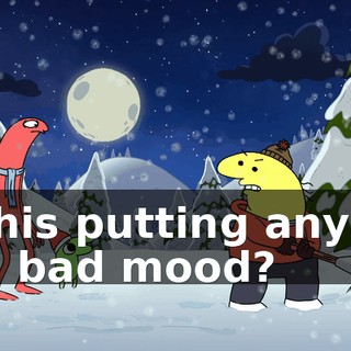 Is this putting anyone in a bad mood?