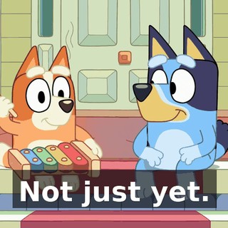 Not just yet.