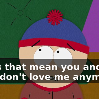 Does that mean you and Dad don't love me anymore?