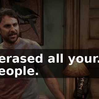 I erased all your... people.