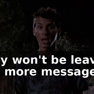 They won't be leaving any more messages