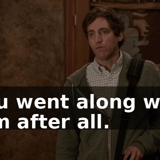 You went along with him after all.