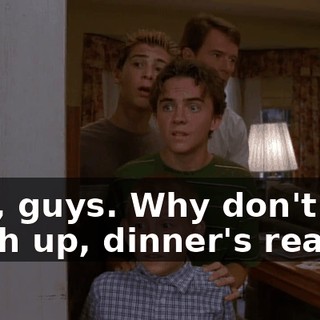 Hey, guys. Why don't you wash up, dinner's ready.