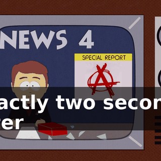 Exactly two seconds after