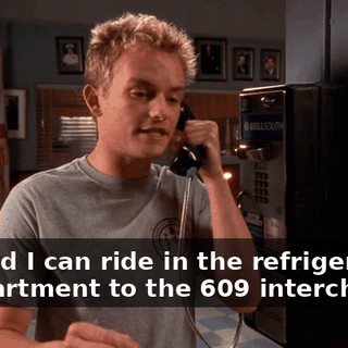 He said I can ride in the refrigerator compartment to the 609 interchange.