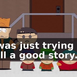 I was just trying to tell a good story.