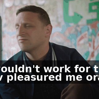 - I wouldn't work for them if Irv pleasured me orally.