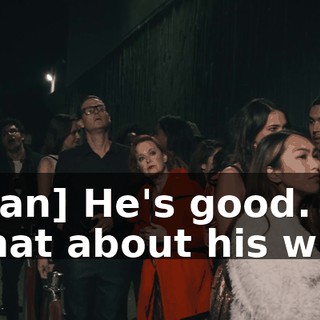 -[man] He's good. -What about his wife?