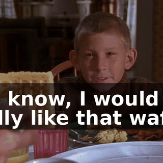 You know, I would really like that waffle.
