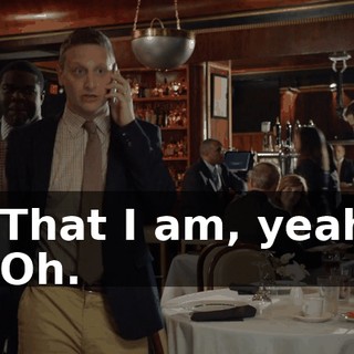 - That I am, yeah. - Oh.