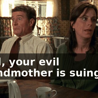 Well, your evil grandmother is suing us.