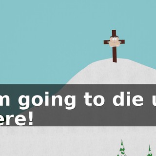 I'm going to die up here!