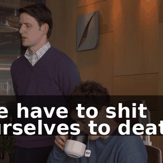 We have to shit ourselves to death.