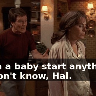 - can a baby start anything? - I don't know, Hal.