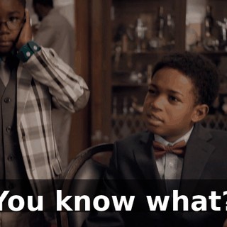 You know what?