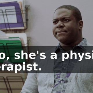- No, she's a physical therapist.