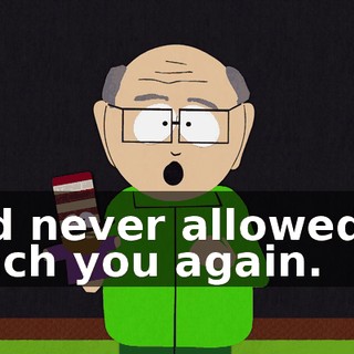 and never allowed to teach you again.