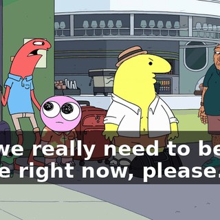 Sir, we really need to be left alone right now, please.